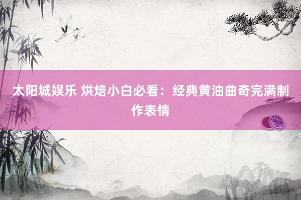 太阳城娱乐 烘焙小白必看：经典黄油曲奇完满制作表情
