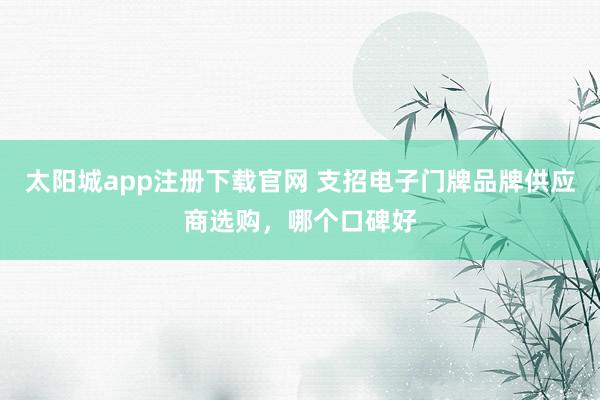 太阳城app注册下载官网 支招电子门牌品牌供应商选购，哪个口碑好