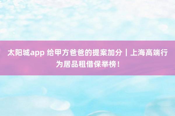 太阳城app 给甲方爸爸的提案加分｜上海高端行为居品租借保举榜！