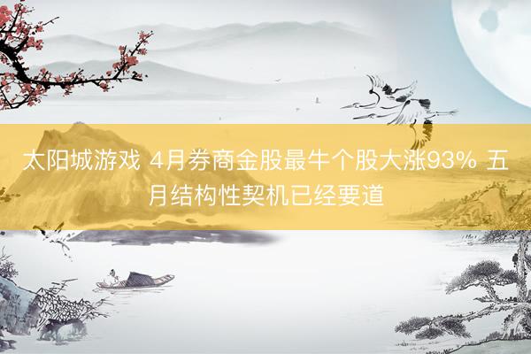 太阳城游戏 4月券商金股最牛个股大涨93% 五月结构性契机已经要道